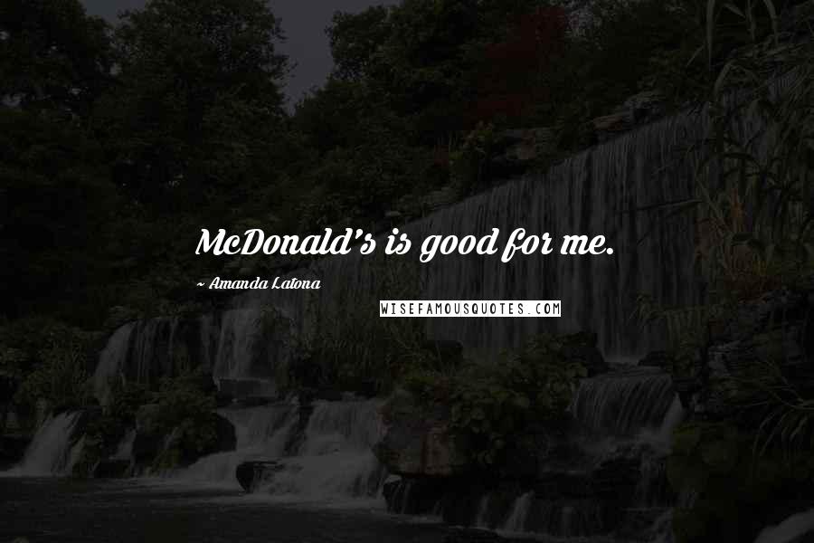 Amanda Latona Quotes: McDonald's is good for me.