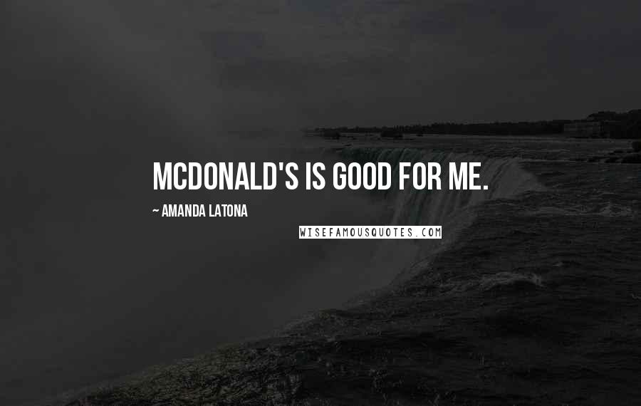Amanda Latona Quotes: McDonald's is good for me.