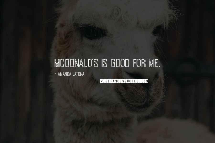 Amanda Latona Quotes: McDonald's is good for me.