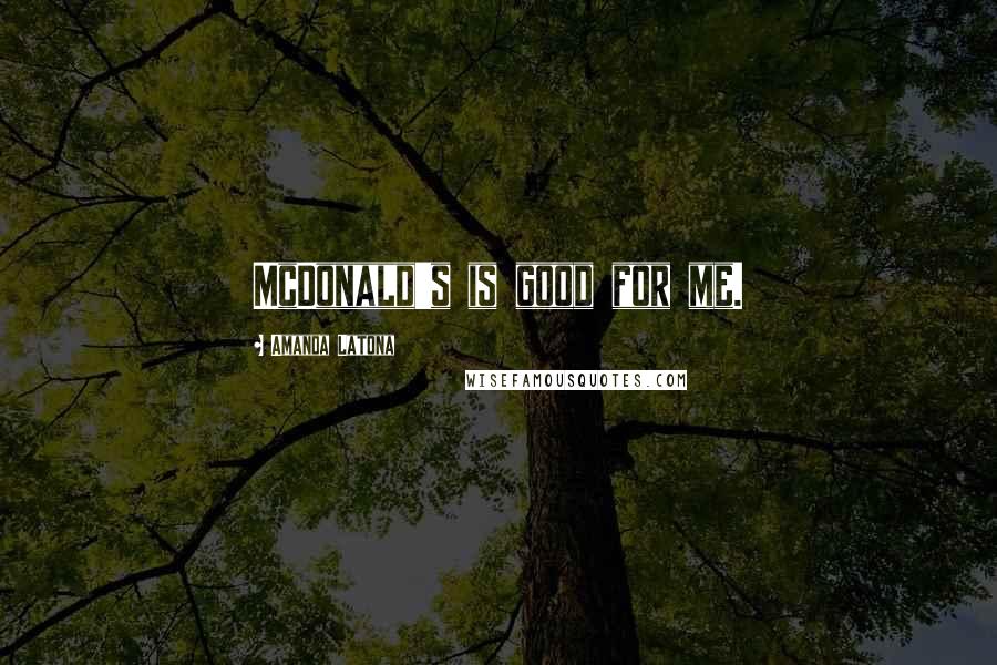 Amanda Latona Quotes: McDonald's is good for me.