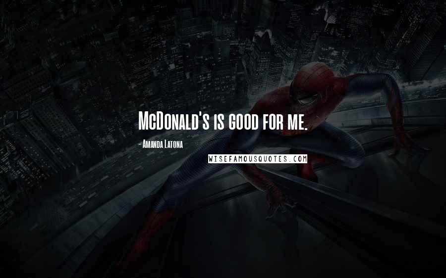 Amanda Latona Quotes: McDonald's is good for me.