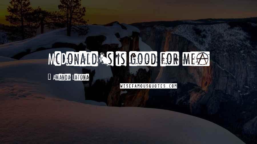 Amanda Latona Quotes: McDonald's is good for me.