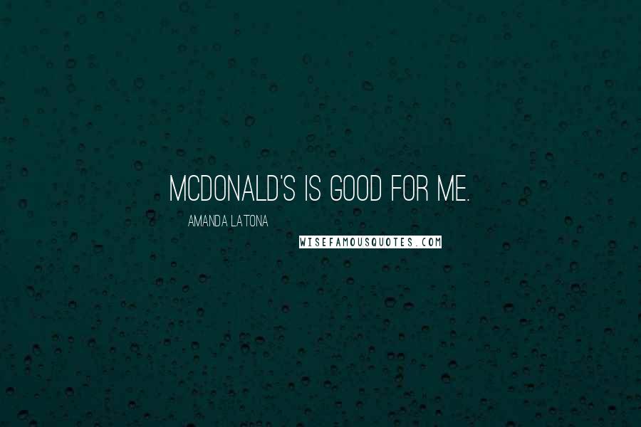 Amanda Latona Quotes: McDonald's is good for me.