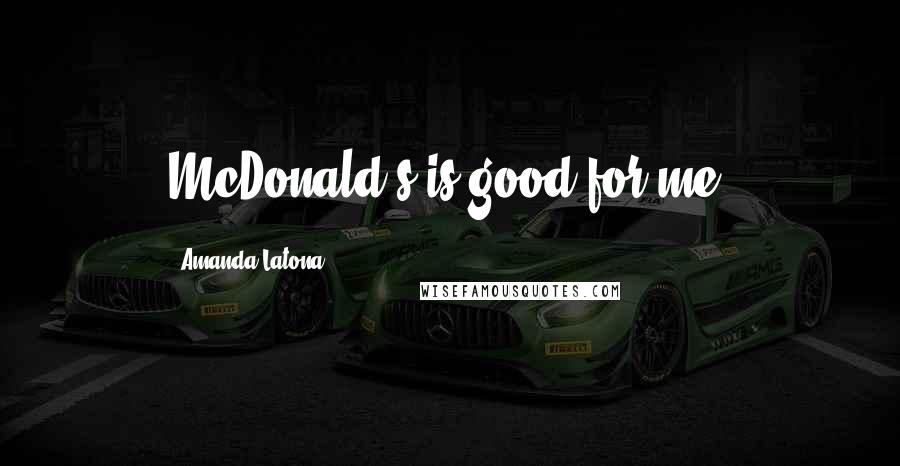 Amanda Latona Quotes: McDonald's is good for me.
