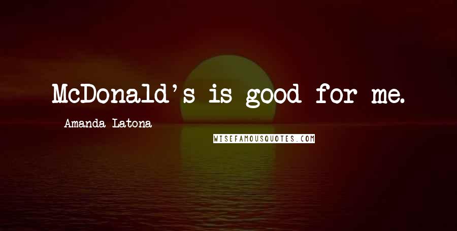 Amanda Latona Quotes: McDonald's is good for me.