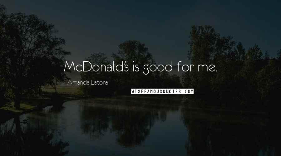 Amanda Latona Quotes: McDonald's is good for me.