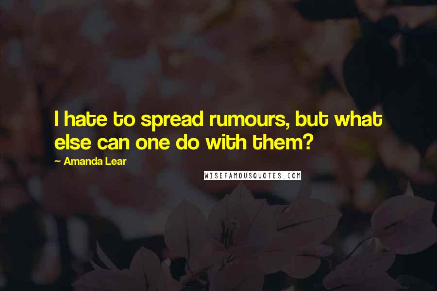 Amanda Lear Quotes: I hate to spread rumours, but what else can one do with them?