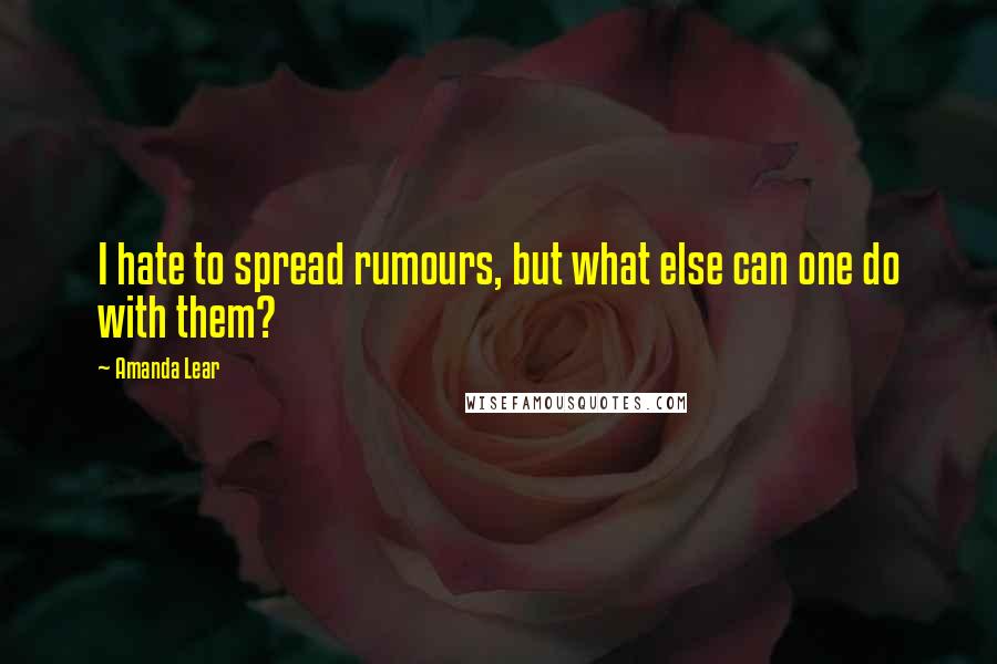 Amanda Lear Quotes: I hate to spread rumours, but what else can one do with them?