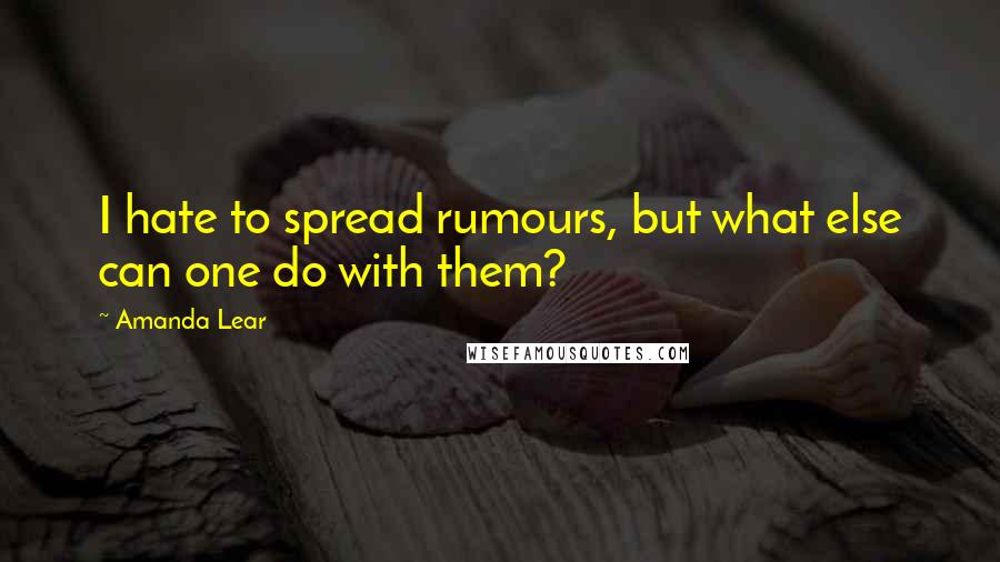 Amanda Lear Quotes: I hate to spread rumours, but what else can one do with them?