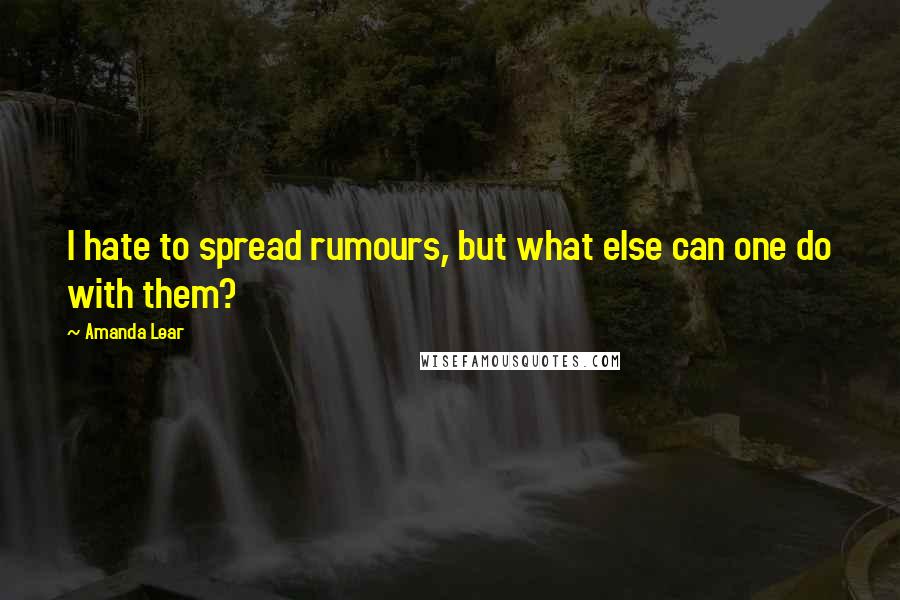 Amanda Lear Quotes: I hate to spread rumours, but what else can one do with them?