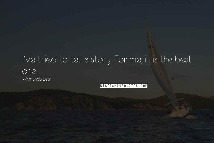 Amanda Lear Quotes: I've tried to tell a story. For me, it is the best one.