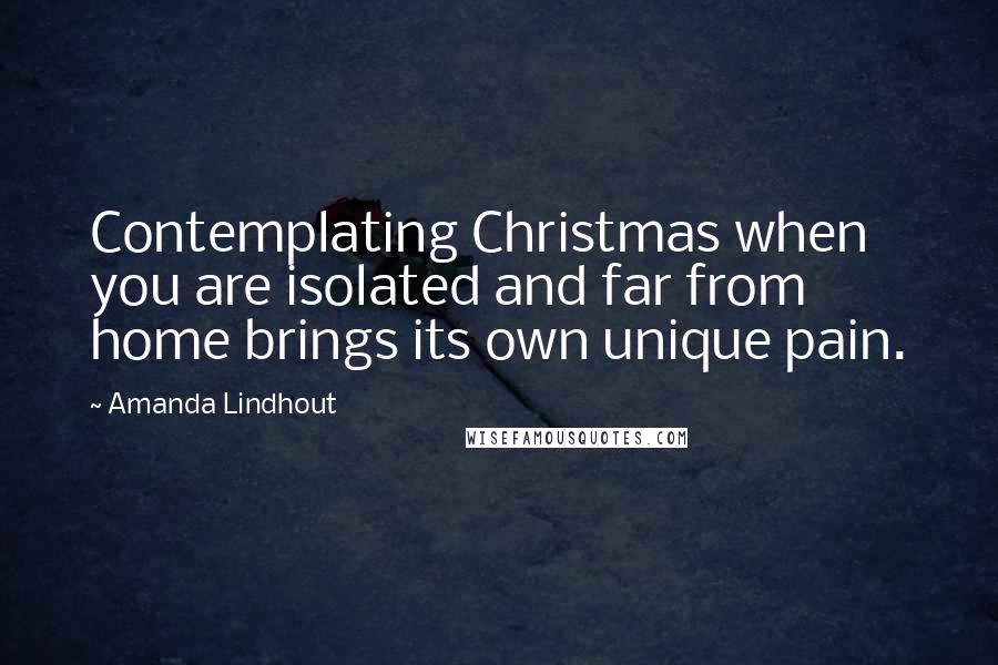 Amanda Lindhout Quotes: Contemplating Christmas when you are isolated and far from home brings its own unique pain.