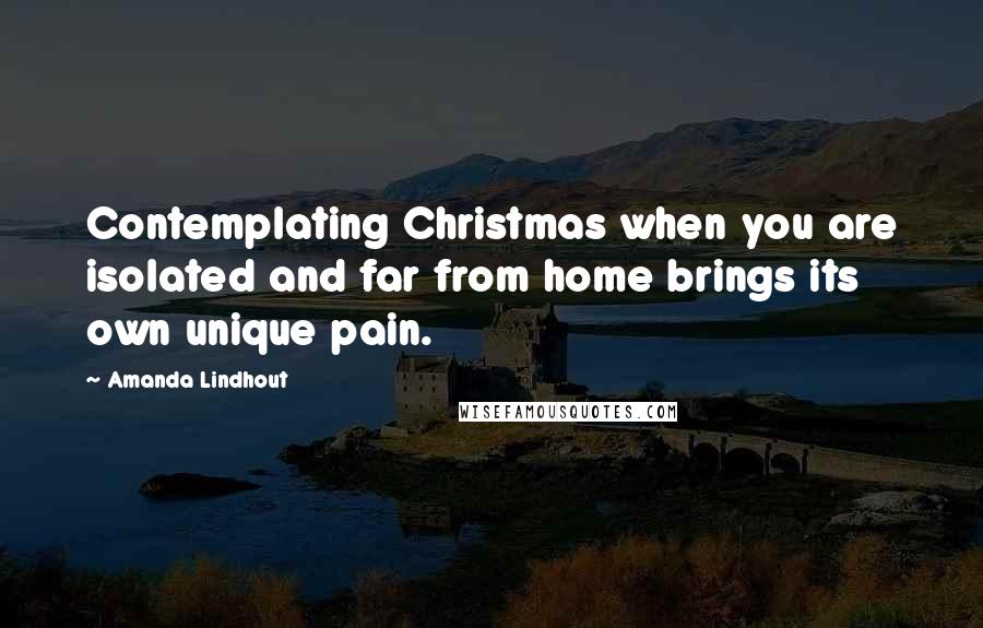 Amanda Lindhout Quotes: Contemplating Christmas when you are isolated and far from home brings its own unique pain.