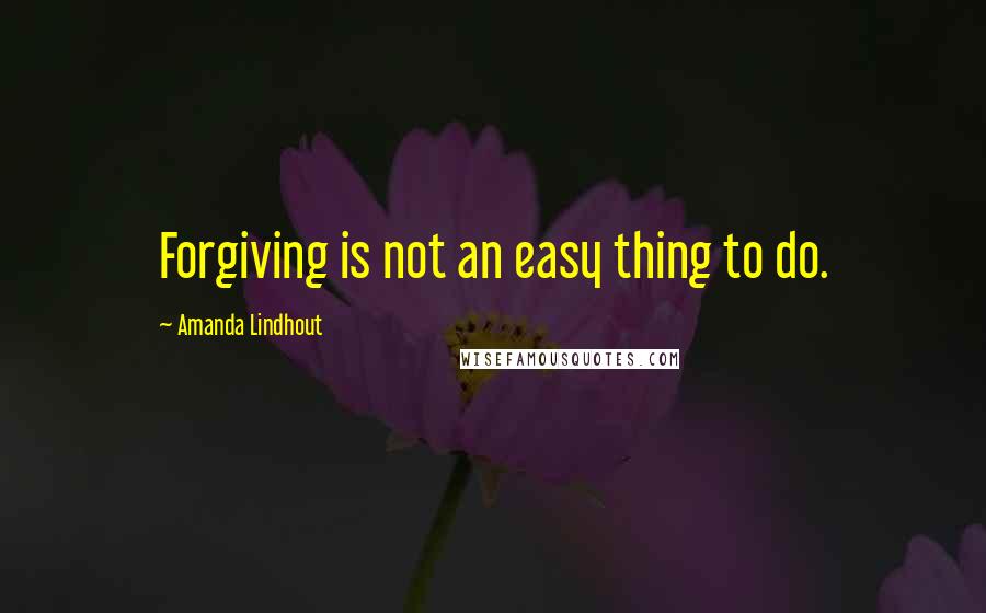 Amanda Lindhout Quotes: Forgiving is not an easy thing to do.