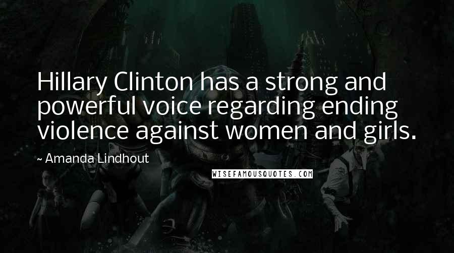 Amanda Lindhout Quotes: Hillary Clinton has a strong and powerful voice regarding ending violence against women and girls.