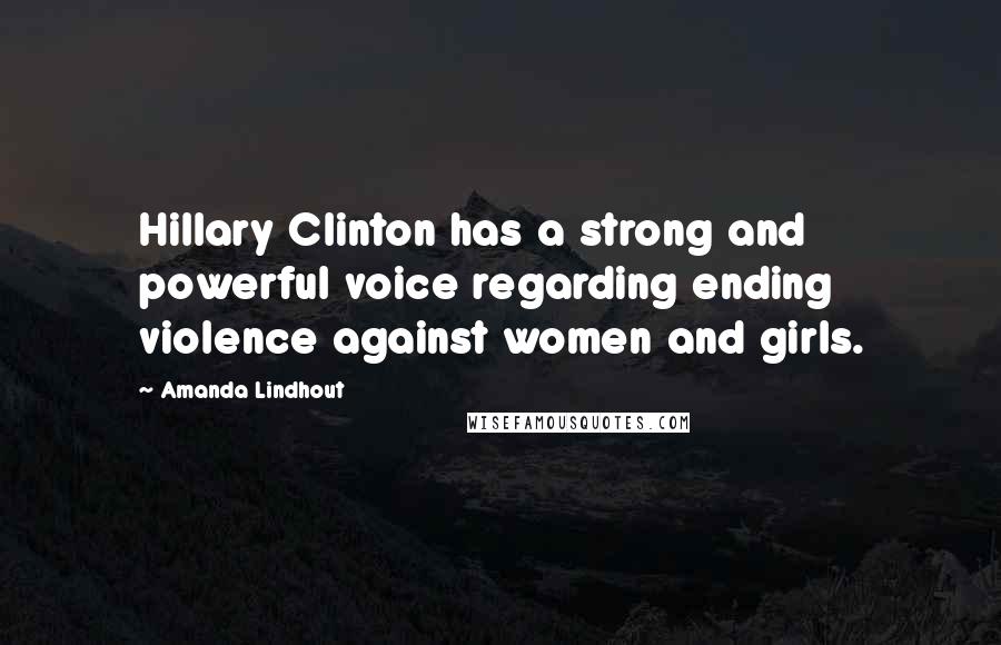 Amanda Lindhout Quotes: Hillary Clinton has a strong and powerful voice regarding ending violence against women and girls.