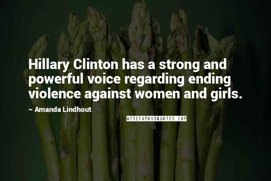 Amanda Lindhout Quotes: Hillary Clinton has a strong and powerful voice regarding ending violence against women and girls.