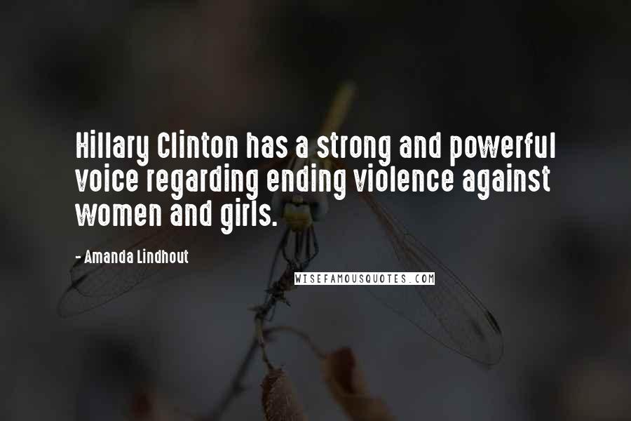 Amanda Lindhout Quotes: Hillary Clinton has a strong and powerful voice regarding ending violence against women and girls.