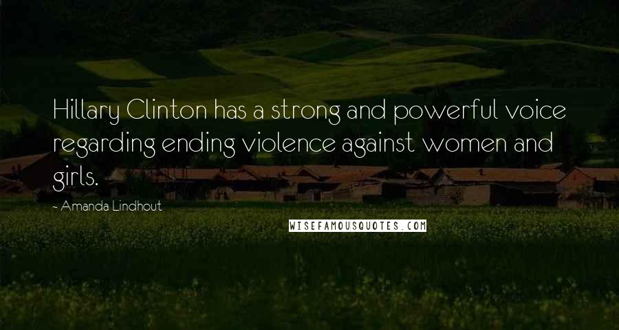 Amanda Lindhout Quotes: Hillary Clinton has a strong and powerful voice regarding ending violence against women and girls.