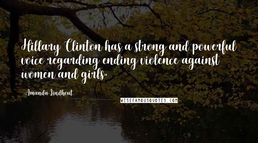 Amanda Lindhout Quotes: Hillary Clinton has a strong and powerful voice regarding ending violence against women and girls.