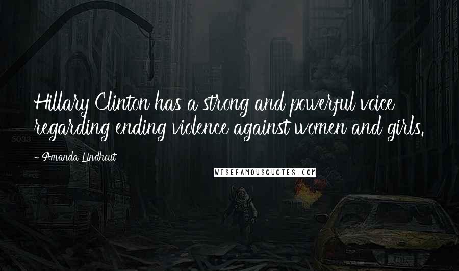 Amanda Lindhout Quotes: Hillary Clinton has a strong and powerful voice regarding ending violence against women and girls.