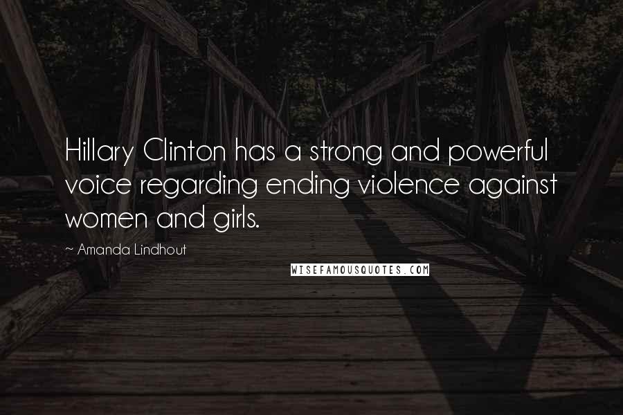 Amanda Lindhout Quotes: Hillary Clinton has a strong and powerful voice regarding ending violence against women and girls.