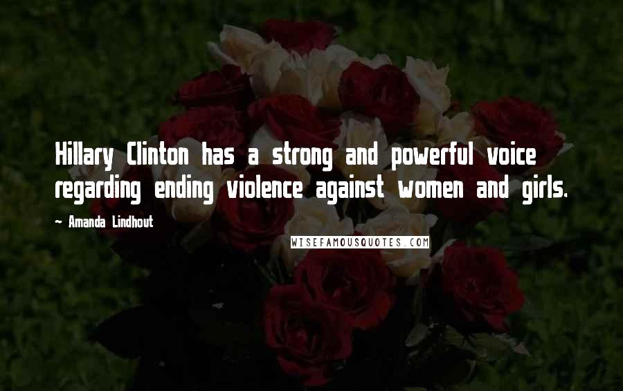 Amanda Lindhout Quotes: Hillary Clinton has a strong and powerful voice regarding ending violence against women and girls.