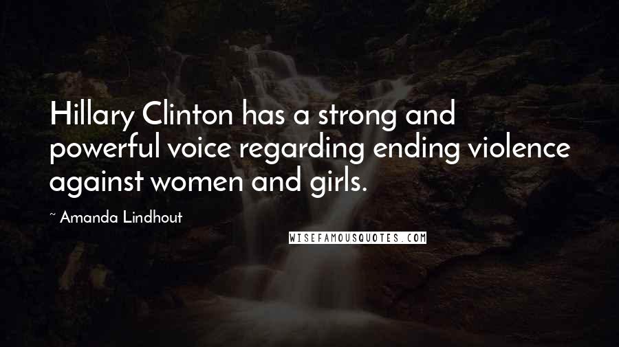 Amanda Lindhout Quotes: Hillary Clinton has a strong and powerful voice regarding ending violence against women and girls.