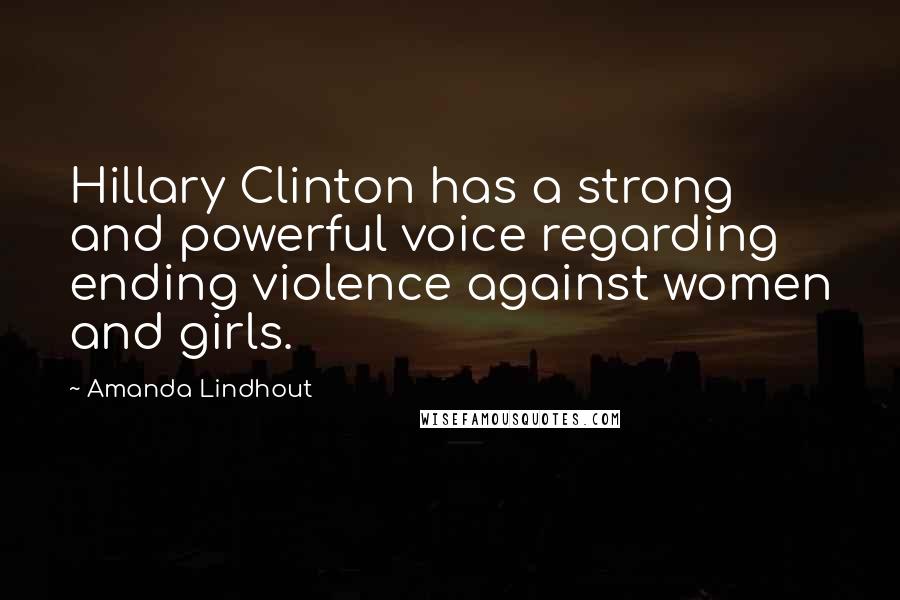 Amanda Lindhout Quotes: Hillary Clinton has a strong and powerful voice regarding ending violence against women and girls.