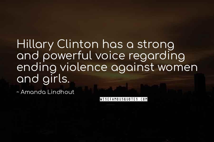 Amanda Lindhout Quotes: Hillary Clinton has a strong and powerful voice regarding ending violence against women and girls.