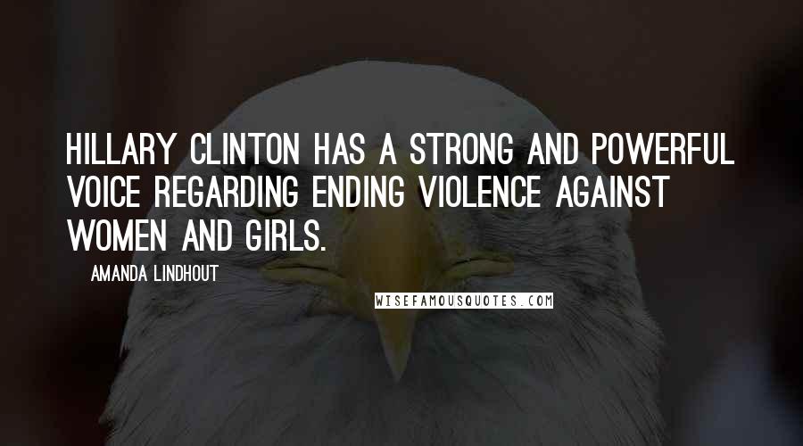 Amanda Lindhout Quotes: Hillary Clinton has a strong and powerful voice regarding ending violence against women and girls.