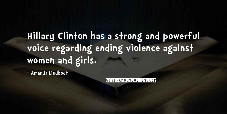 Amanda Lindhout Quotes: Hillary Clinton has a strong and powerful voice regarding ending violence against women and girls.