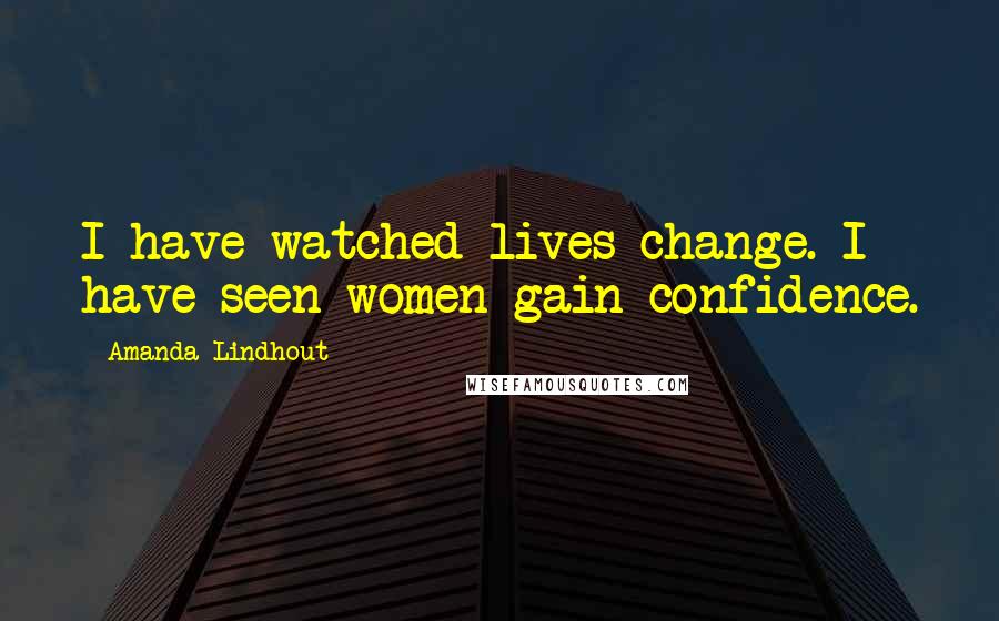 Amanda Lindhout Quotes: I have watched lives change. I have seen women gain confidence.