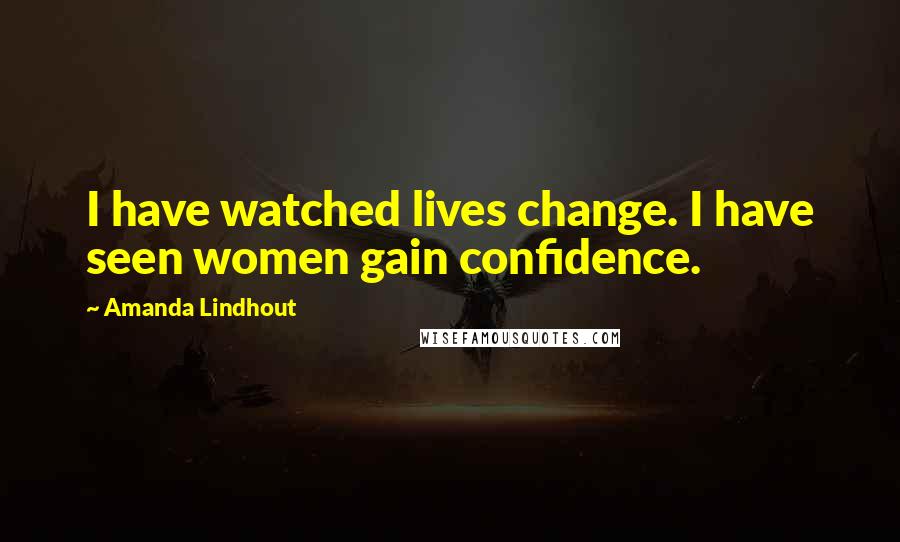 Amanda Lindhout Quotes: I have watched lives change. I have seen women gain confidence.