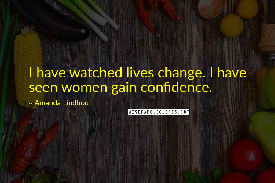 Amanda Lindhout Quotes: I have watched lives change. I have seen women gain confidence.