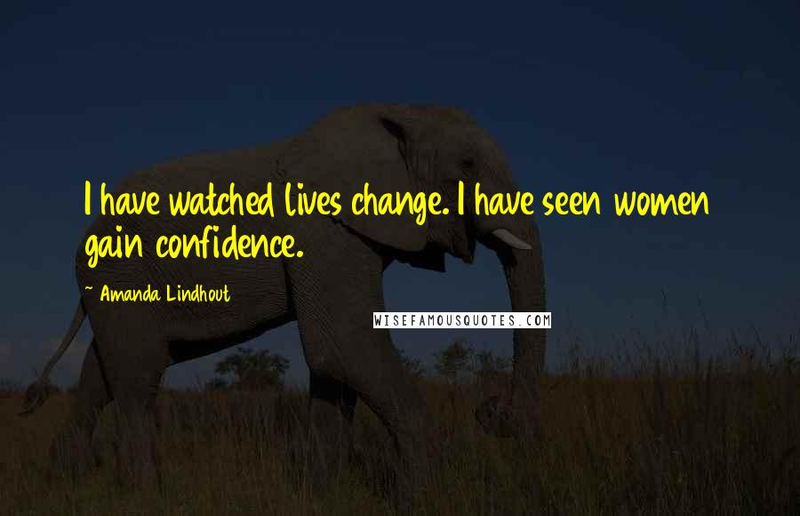 Amanda Lindhout Quotes: I have watched lives change. I have seen women gain confidence.