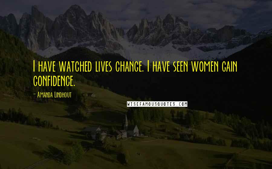 Amanda Lindhout Quotes: I have watched lives change. I have seen women gain confidence.