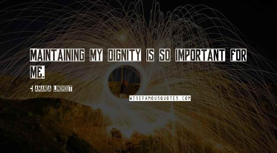 Amanda Lindhout Quotes: Maintaining my dignity is so important for me.