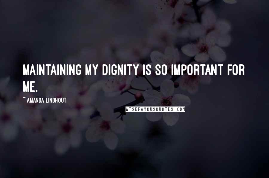 Amanda Lindhout Quotes: Maintaining my dignity is so important for me.