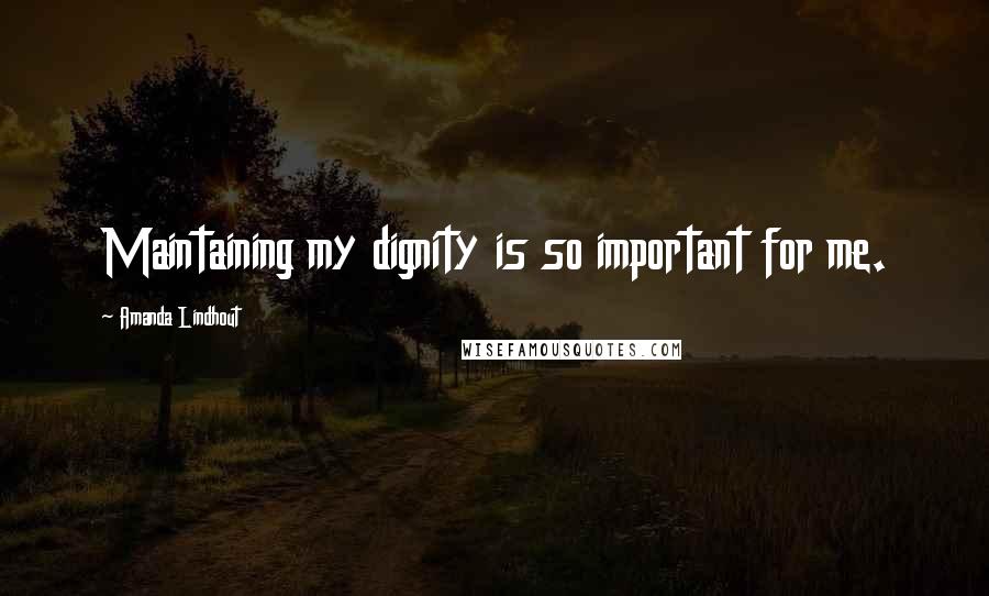 Amanda Lindhout Quotes: Maintaining my dignity is so important for me.