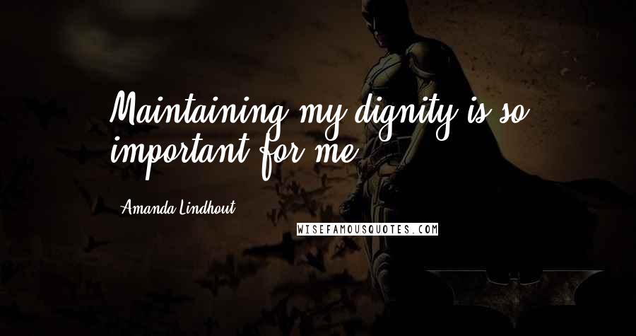 Amanda Lindhout Quotes: Maintaining my dignity is so important for me.