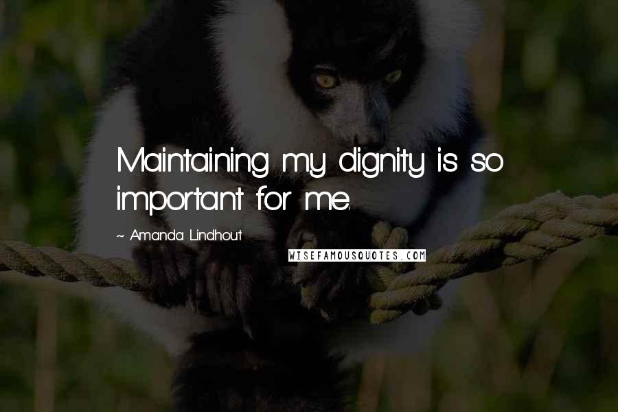 Amanda Lindhout Quotes: Maintaining my dignity is so important for me.
