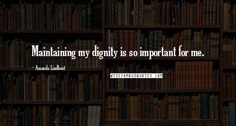 Amanda Lindhout Quotes: Maintaining my dignity is so important for me.