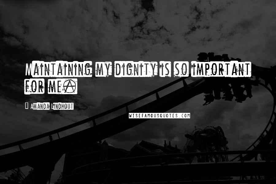 Amanda Lindhout Quotes: Maintaining my dignity is so important for me.