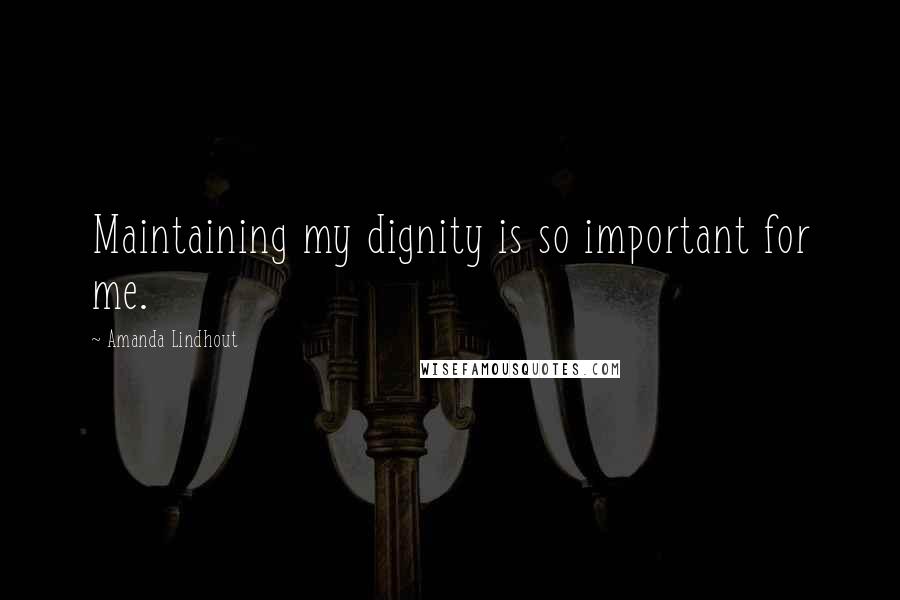 Amanda Lindhout Quotes: Maintaining my dignity is so important for me.