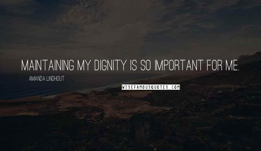 Amanda Lindhout Quotes: Maintaining my dignity is so important for me.
