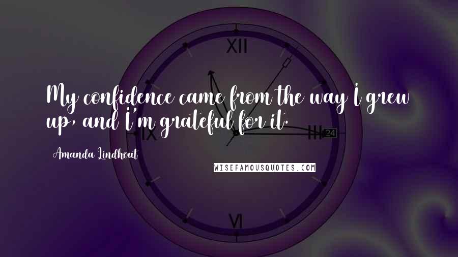 Amanda Lindhout Quotes: My confidence came from the way I grew up, and I'm grateful for it.