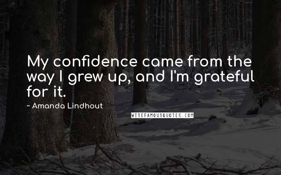 Amanda Lindhout Quotes: My confidence came from the way I grew up, and I'm grateful for it.