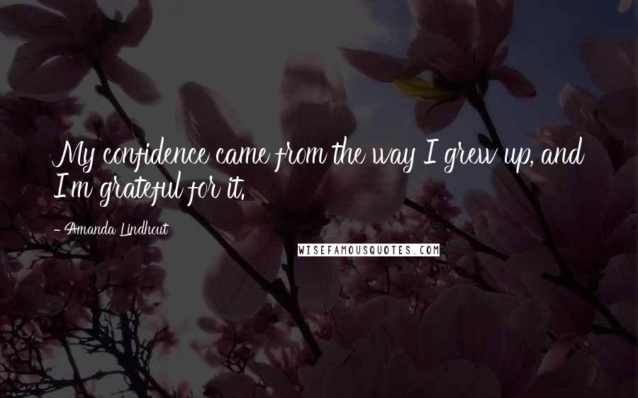 Amanda Lindhout Quotes: My confidence came from the way I grew up, and I'm grateful for it.