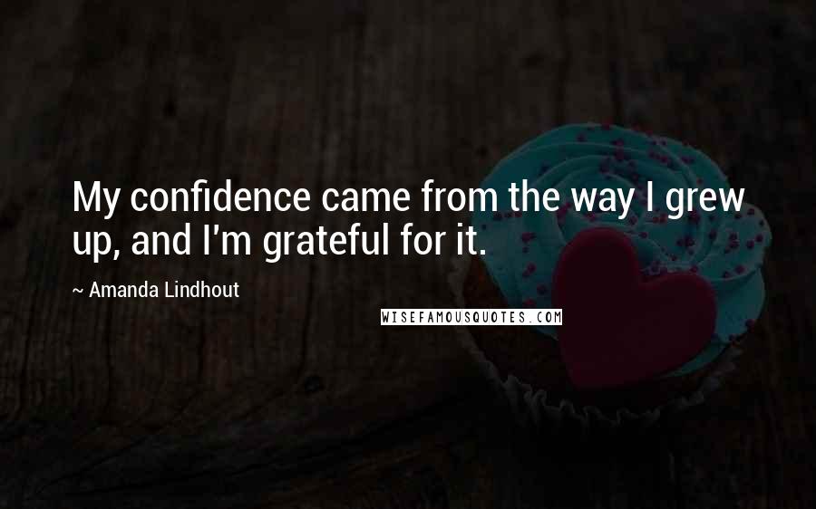 Amanda Lindhout Quotes: My confidence came from the way I grew up, and I'm grateful for it.